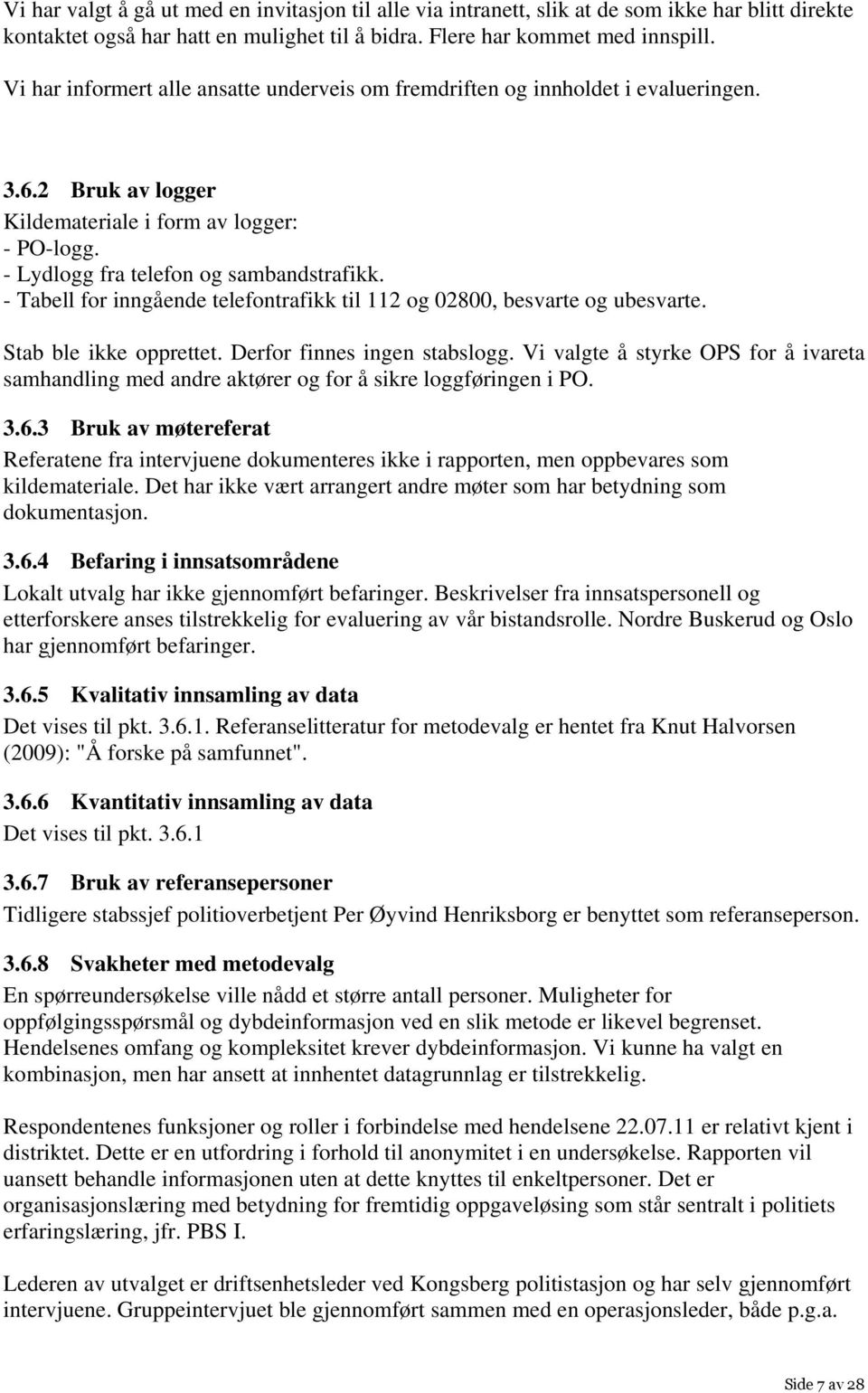 - Tabell for inngående telefontrafikk til 112 og 02800, besvarte og ubesvarte. Stab ble ikke opprettet. Derfor finnes ingen stabslogg.