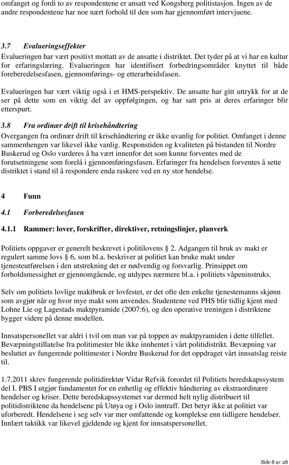 Evalueringen har identifisert forbedringsområder knyttet til både foreberedelsesfasen, gjennomførings- og etterarbeidsfasen. Evalueringen har vært viktig også i et HMS-perspektiv.