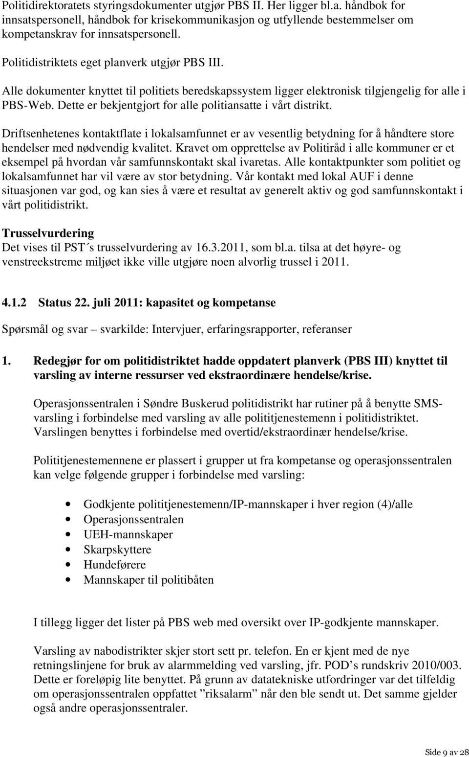 Dette er bekjentgjort for alle politiansatte i vårt distrikt. Driftsenhetenes kontaktflate i lokalsamfunnet er av vesentlig betydning for å håndtere store hendelser med nødvendig kvalitet.