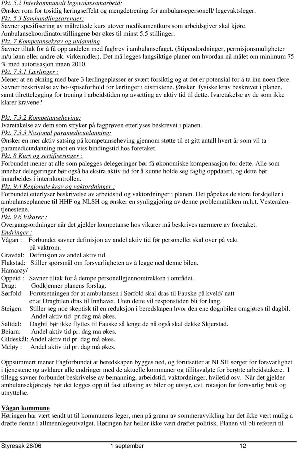 (Stipendordninger, permisjonsmuligheter m/u lønn eller andre øk. virkemidler). Det må legges langsiktige planer om hvordan nå målet om minimum 75 % med autorisasjon innen 2010. Pkt. 7.3.