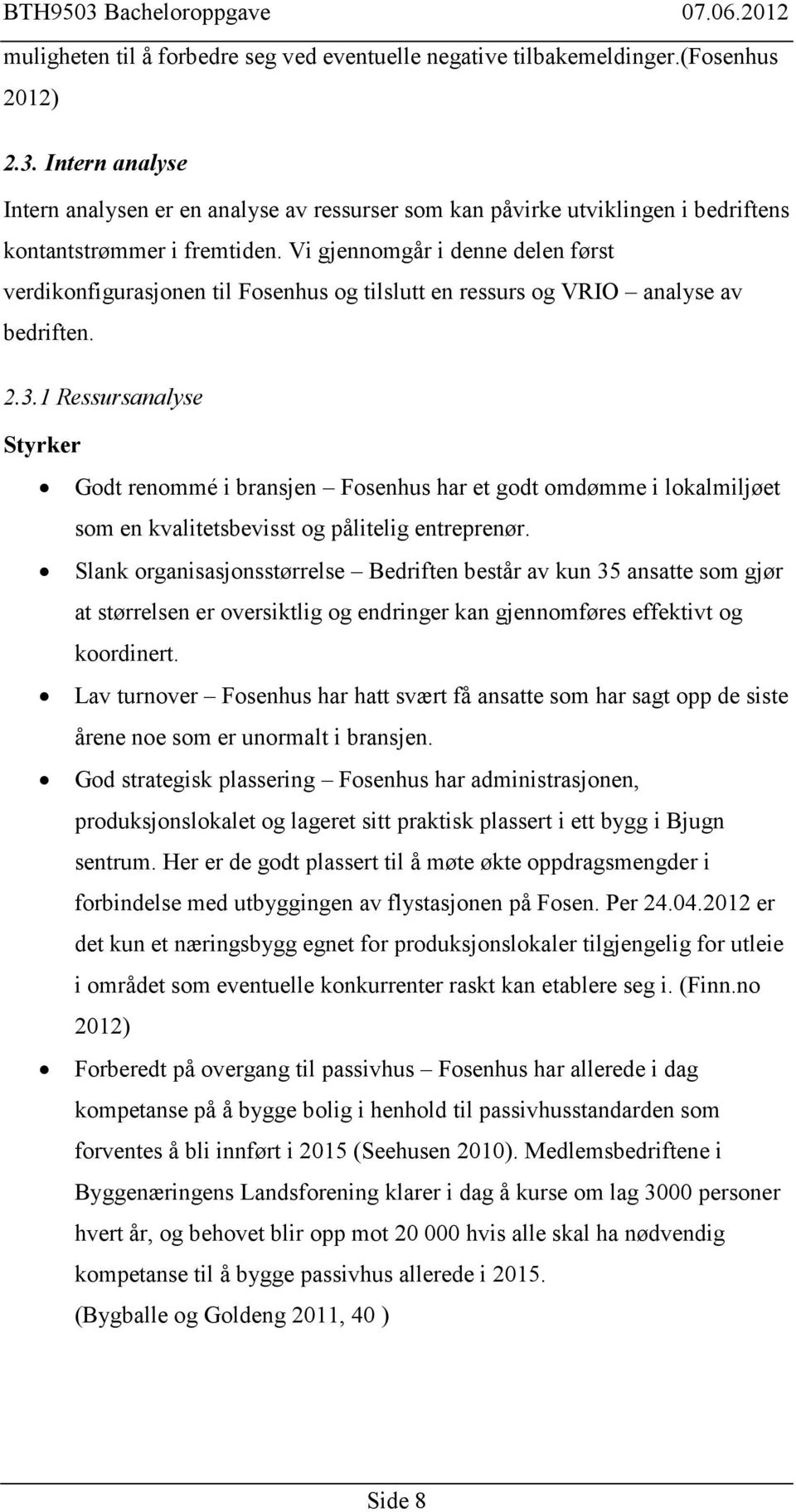 Vi gjennomgår i denne delen først verdikonfigurasjonen til Fosenhus og tilslutt en ressurs og VRIO analyse av bedriften. 2.3.