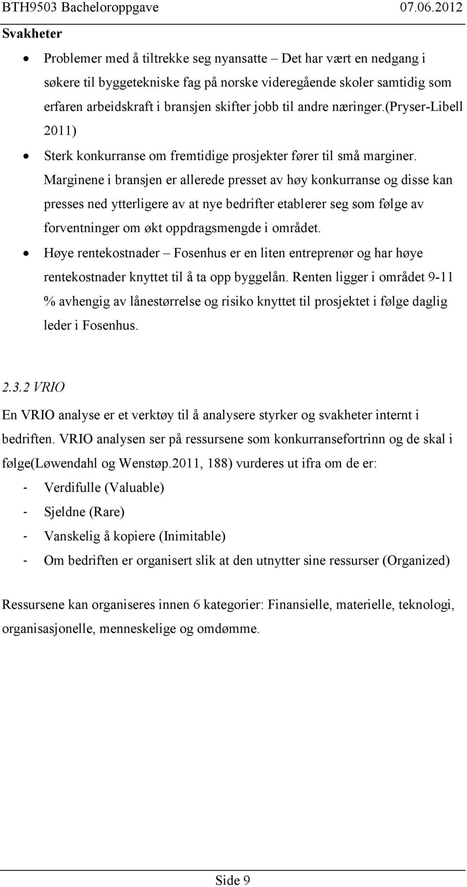 Marginene i bransjen er allerede presset av høy konkurranse og disse kan presses ned ytterligere av at nye bedrifter etablerer seg som følge av forventninger om økt oppdragsmengde i området.