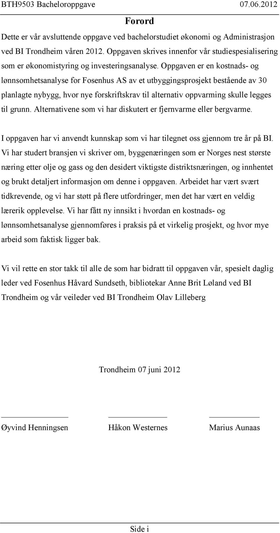 Oppgaven er en kostnads- og lønnsomhetsanalyse for Fosenhus AS av et utbyggingsprosjekt bestående av 30 planlagte nybygg, hvor nye forskriftskrav til alternativ oppvarming skulle legges til grunn.