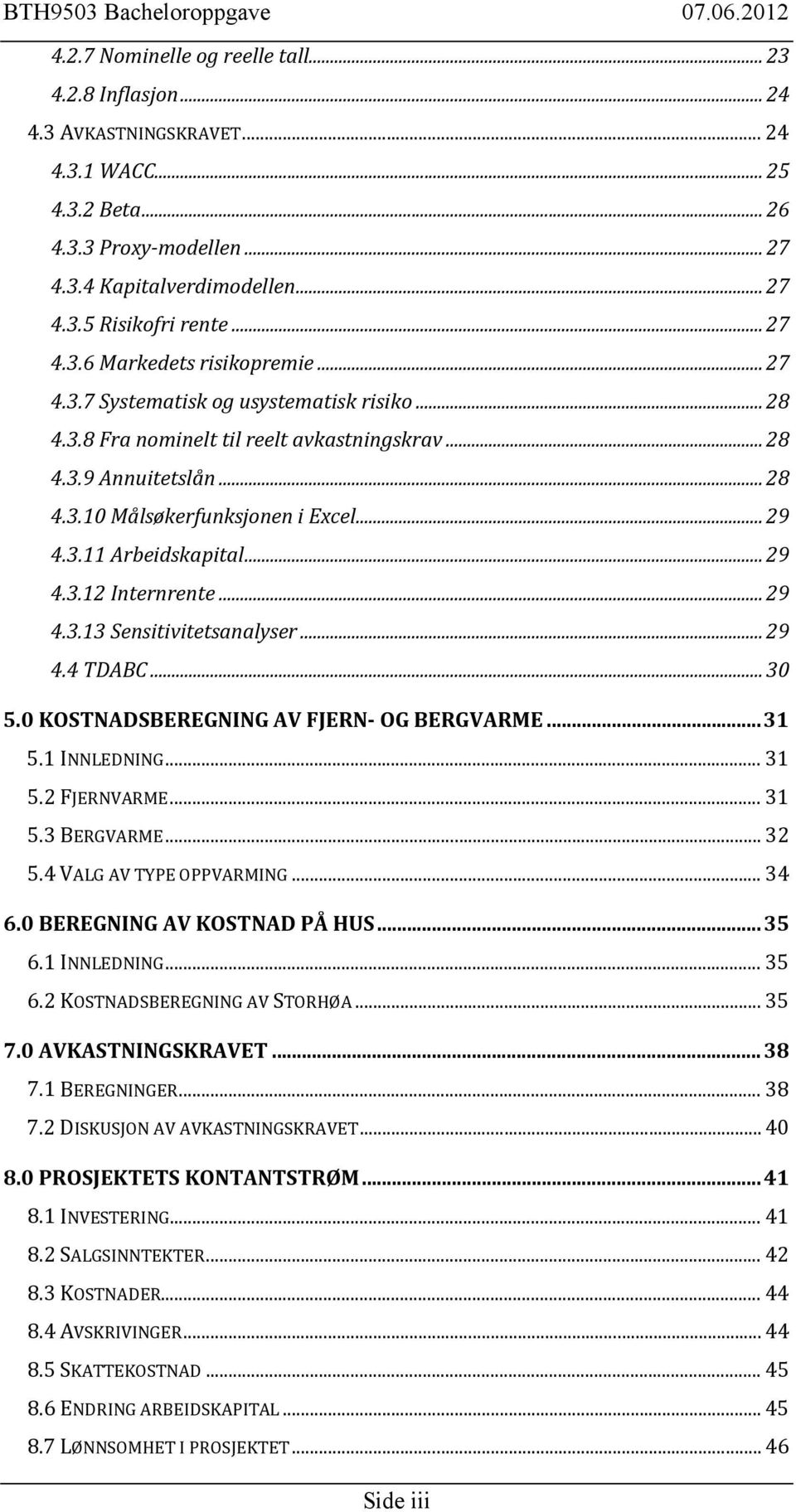 .. 29 4.3.11 Arbeidskapital... 29 4.3.12 Internrente... 29 4.3.13 Sensitivitetsanalyser... 29 4.4 TDABC... 30 5.0 KOSTNADSBEREGNING AV FJERN- OG BERGVARME... 31 5.1 INNLEDNING... 31 5.2 FJERNVARME.