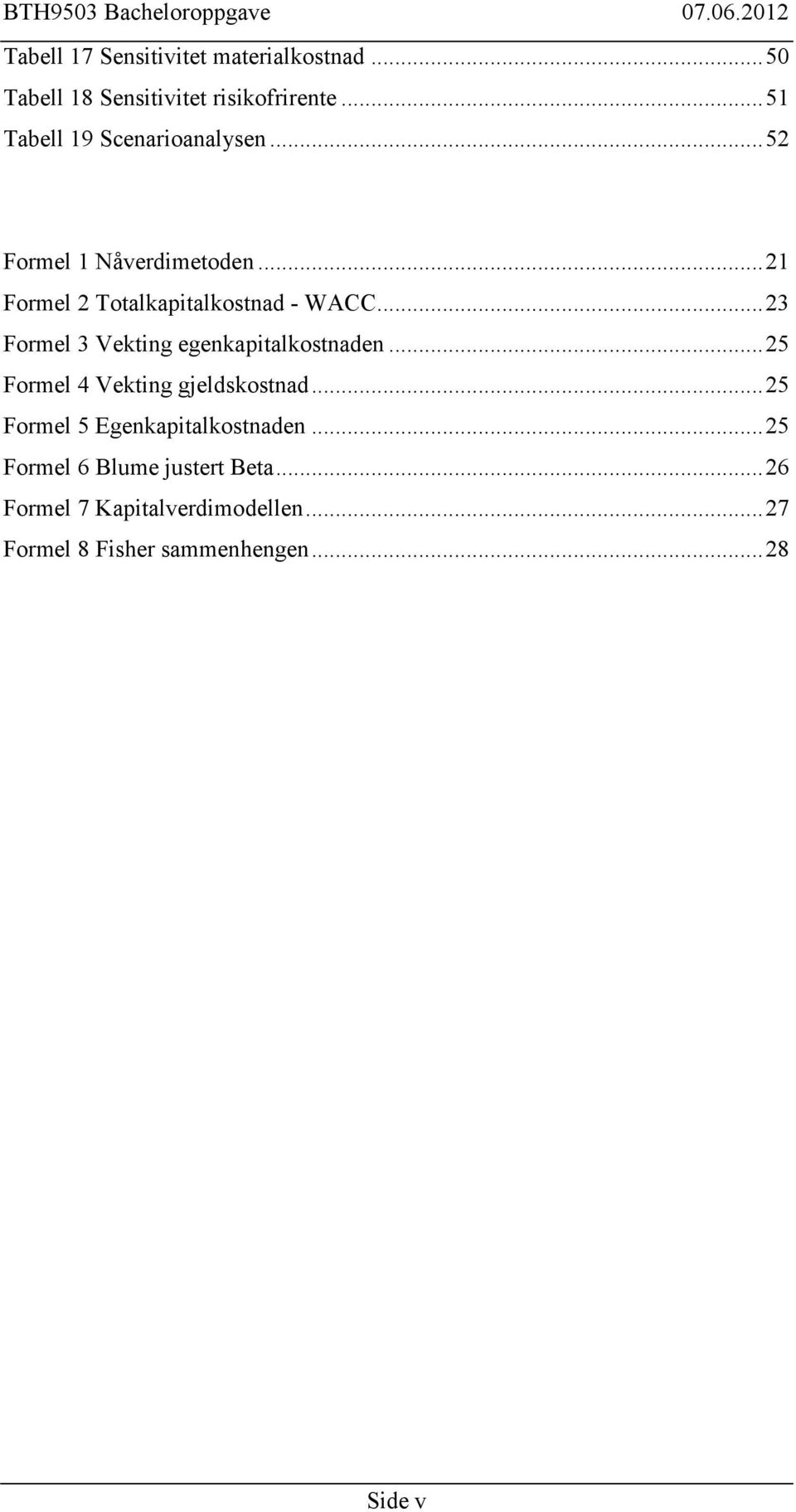 .. 23 Formel 3 Vekting egenkapitalkostnaden... 25 Formel 4 Vekting gjeldskostnad.