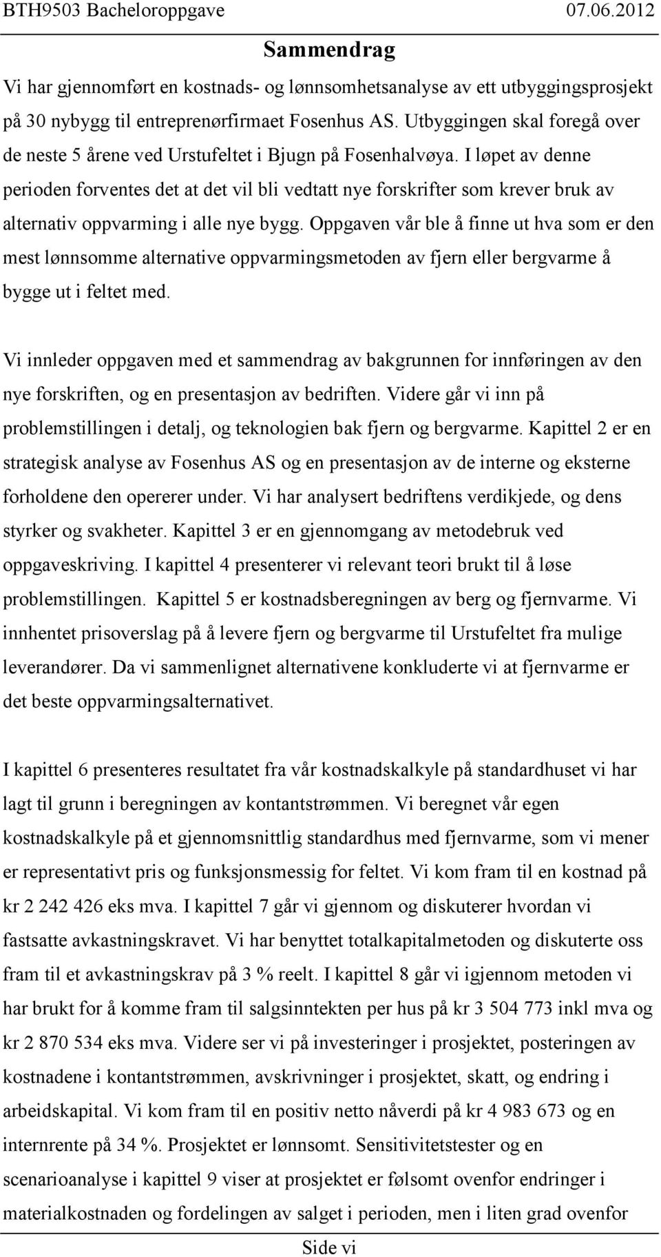 I løpet av denne perioden forventes det at det vil bli vedtatt nye forskrifter som krever bruk av alternativ oppvarming i alle nye bygg.