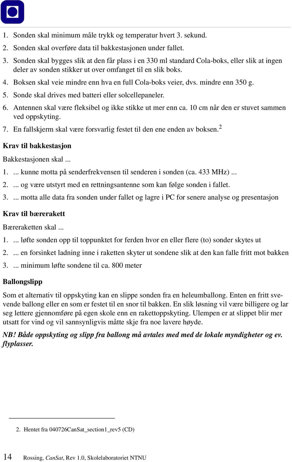 Sonden skal bygges slik at den får plass i en 330 ml standard Cola-boks, eller slik at ingen deler av sonden stikker ut over omfanget til en slik boks. 4.