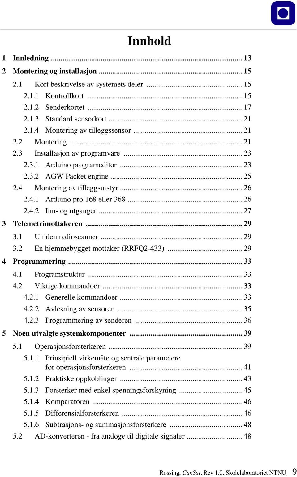 .. 26 2.4.2 Inn- og utganger... 27 3 Telemetrimottakeren... 29 3.1 Uniden radioscanner... 29 3.2 En hjemmebygget mottaker (RRFQ2-433)... 29 4 Programmering... 33 4.1 Programstruktur... 33 4.2 Viktige kommandoer.