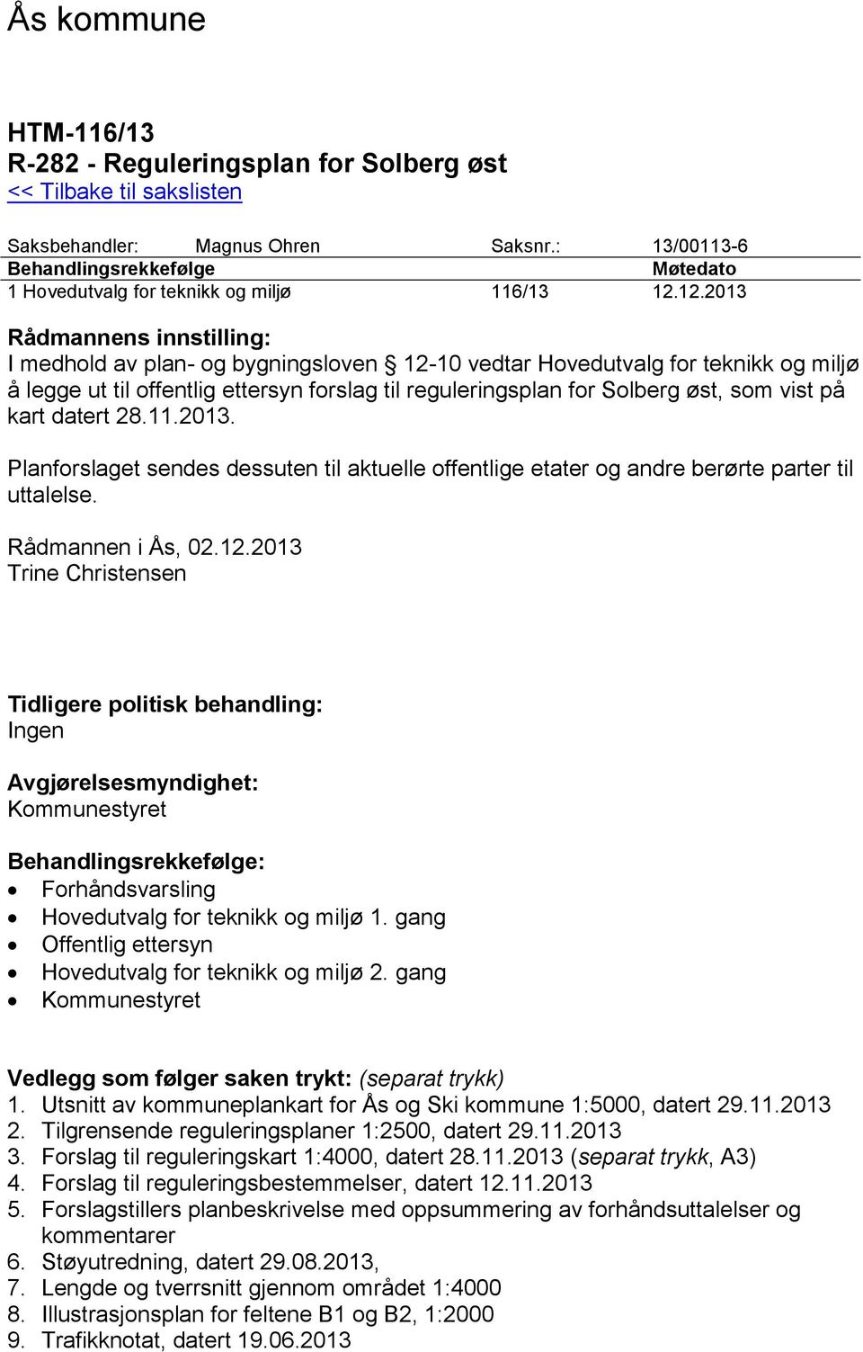 12.2013 Rådmannens innstilling: I medhold av plan- og bygningsloven 12-10 vedtar Hovedutvalg for teknikk og miljø å legge ut til offentlig ettersyn forslag til reguleringsplan for Solberg øst, som