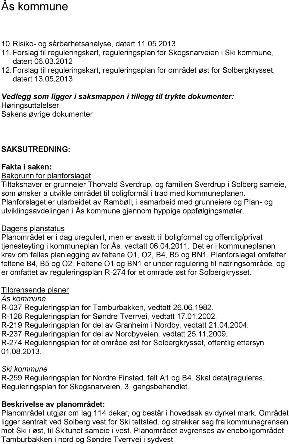 2013 Vedlegg som ligger i saksmappen i tillegg til trykte dokumenter: Høringsuttalelser Sakens øvrige dokumenter SAKSUTREDNING: Fakta i saken: Bakgrunn for planforslaget Tiltakshaver er grunneier