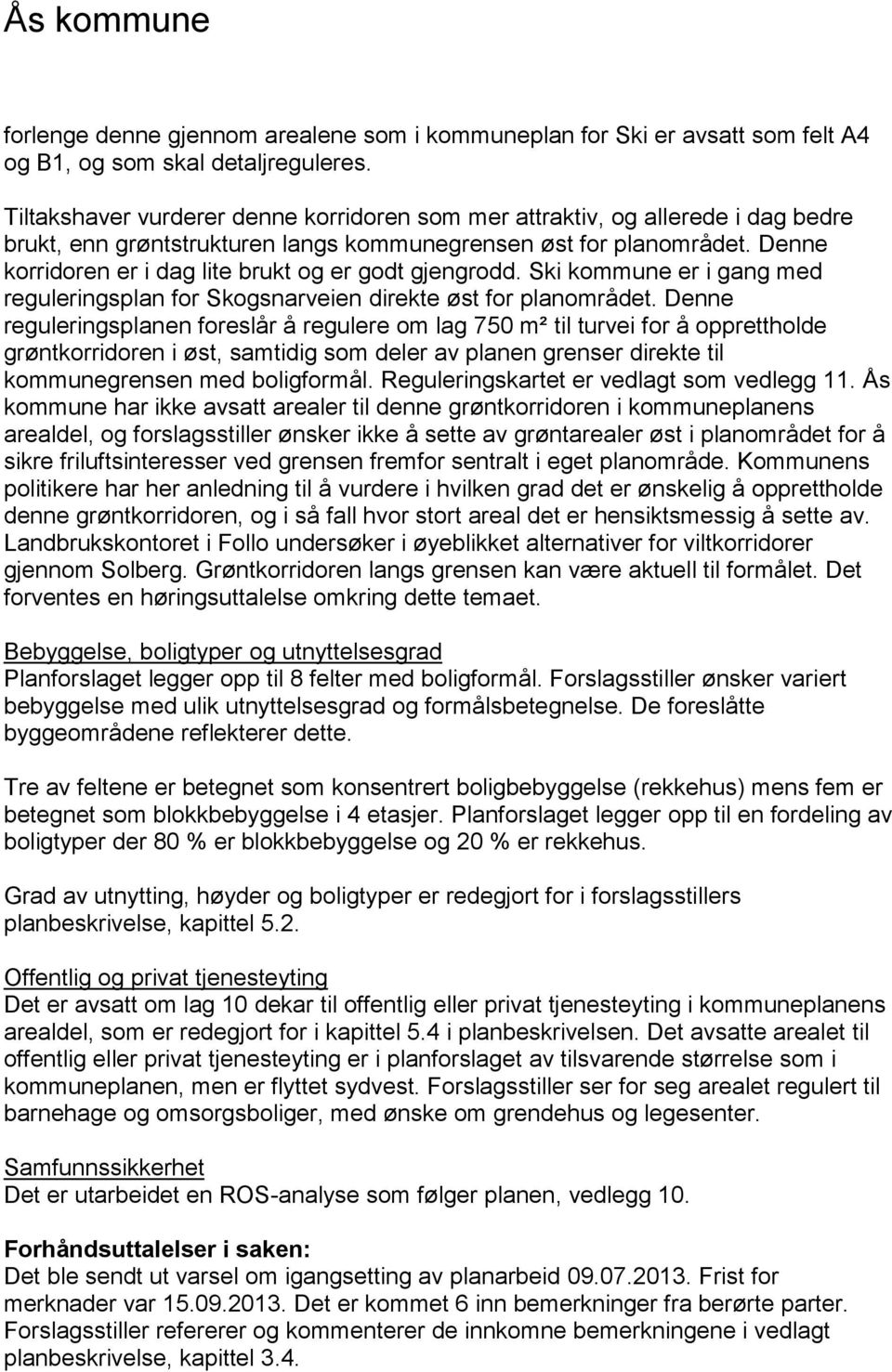 Denne korridoren er i dag lite brukt og er godt gjengrodd. Ski kommune er i gang med reguleringsplan for Skogsnarveien direkte øst for planområdet.