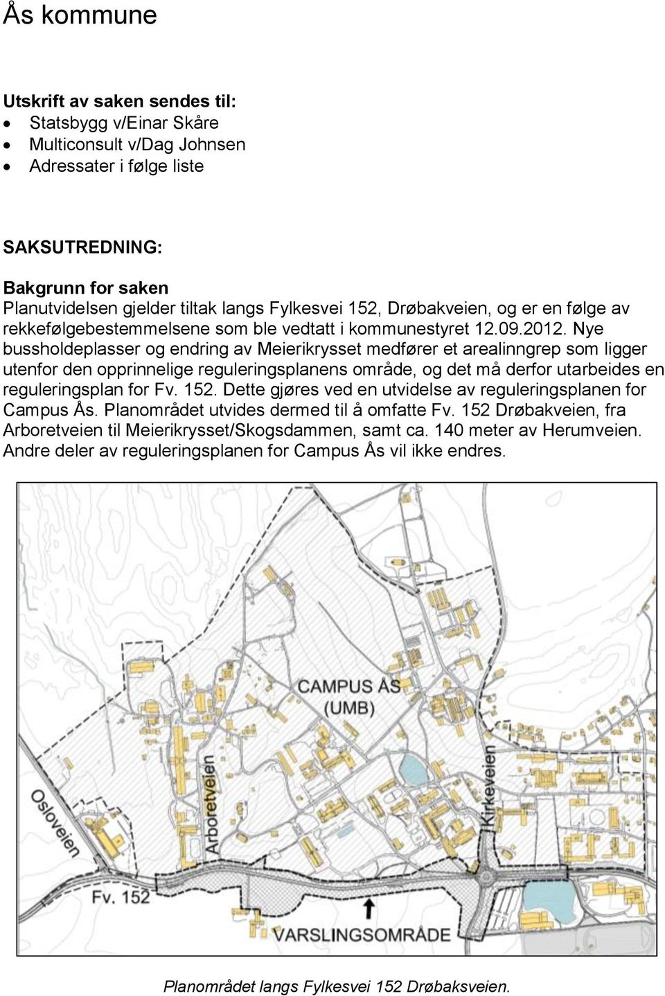 Nye bussholdeplasser og endring av Meierikrysset medfører et arealinngrep som ligger utenfor den opprinnelige reguleringsplanens område, og det må derfor utarbeides en reguleringsplan for Fv. 152.