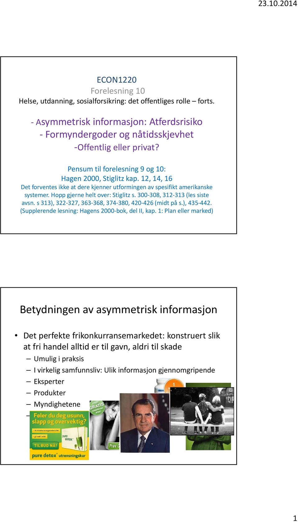 300 308, 312 313 (les siste avsn. s 313), 322 327, 363 368, 374 380, 420 426 (midt på s.), 435 442. (Supplerende lesning: Hagens 2000 bok, del II, kap.