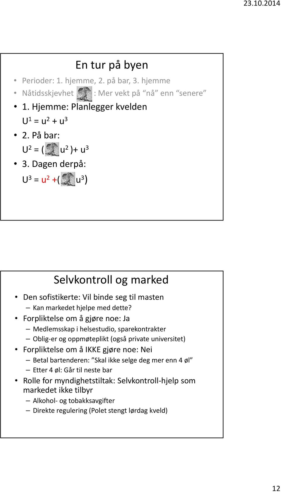 Forpliktelse om å gjøre noe: Ja Medlemsskap i helsestudio, sparekontrakter Oblig er og oppmøteplikt (også private universitet) Forpliktelse om å IKKE gjøre noe: Nei Betal