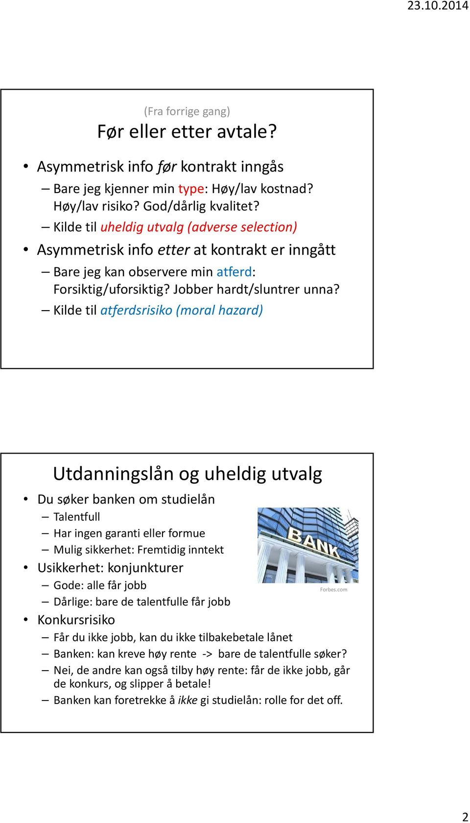 Kilde til atferdsrisiko (moral hazard) Utdanningslån og uheldig utvalg Du søker banken om studielån Talentfull Har ingen garanti eller formue Mulig sikkerhet: Fremtidig inntekt Usikkerhet: