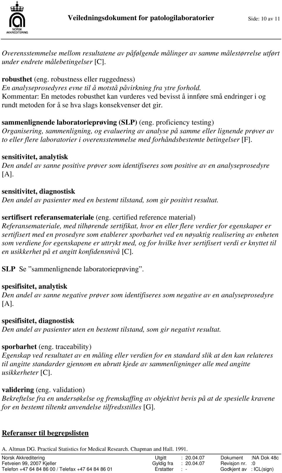 Kommentar: En metodes robusthet kan vurderes ved bevisst å innføre små endringer i og rundt metoden for å se hva slags konsekvenser det gir. sammenlignende laboratorieprøving (SLP) (eng.