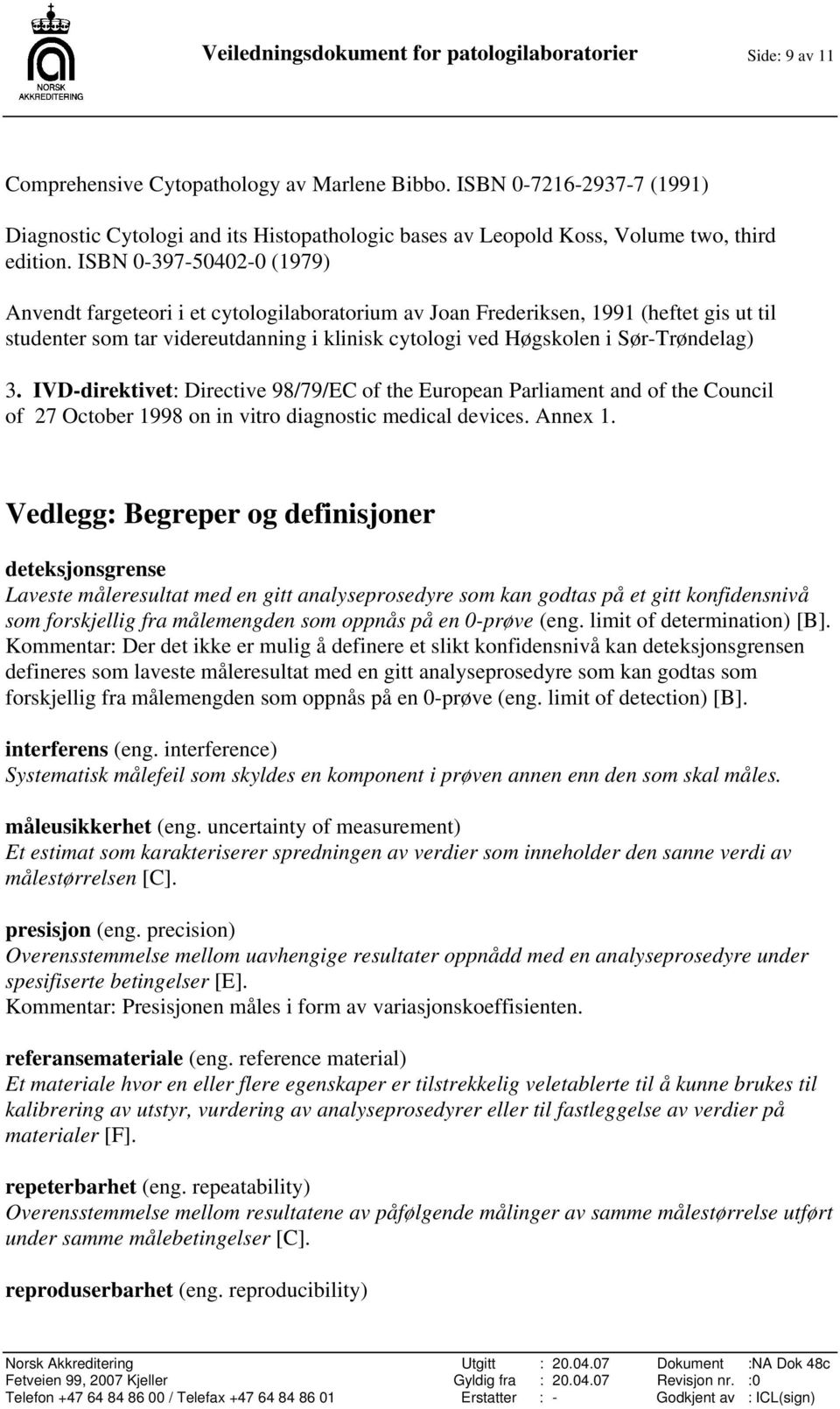 ISBN 0-397-50402-0 (1979) Anvendt fargeteori i et cytologilaboratorium av Joan Frederiksen, 1991 (heftet gis ut til studenter som tar videreutdanning i klinisk cytologi ved Høgskolen i Sør-Trøndelag)