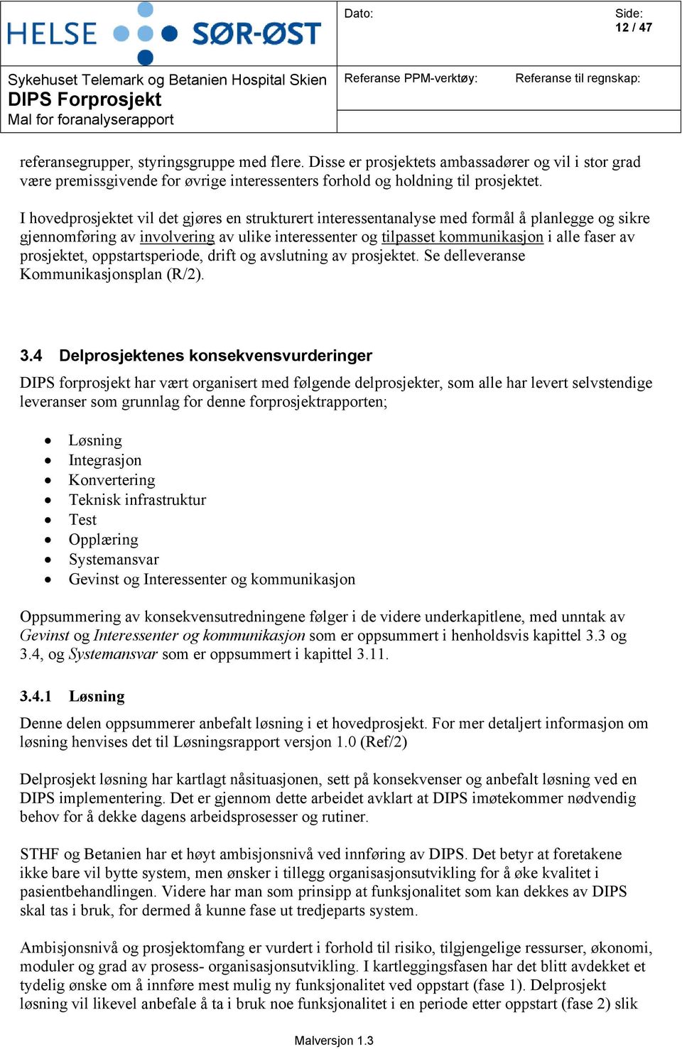 prosjektet, oppstartsperiode, drift og avslutning av prosjektet. Se delleveranse Kommunikasjonsplan (R/2). 3.