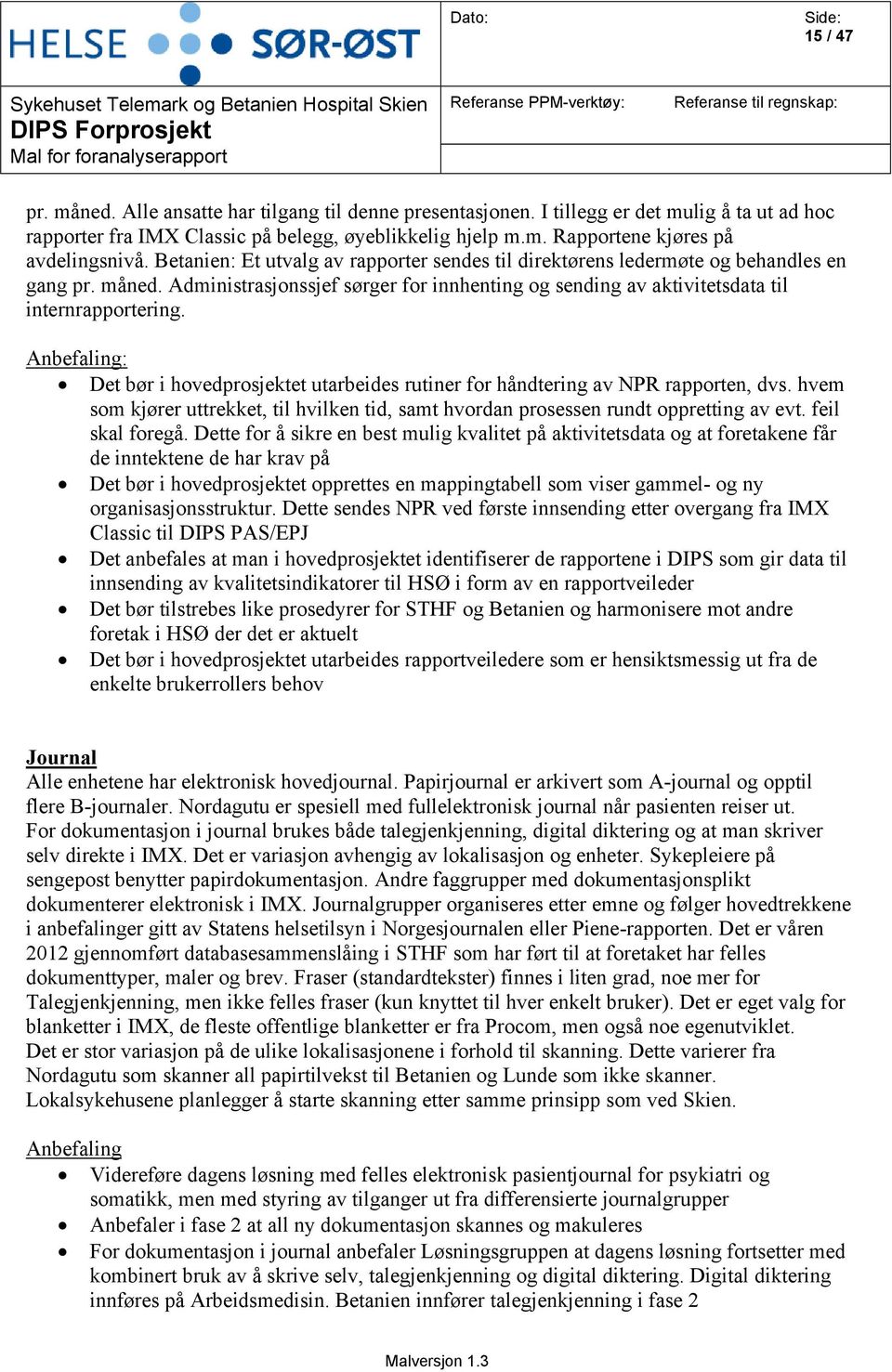 Anbefaling: Det bør i hovedprosjektet utarbeides rutiner for håndtering av NPR rapporten, dvs. hvem som kjører uttrekket, til hvilken tid, samt hvordan prosessen rundt oppretting av evt.