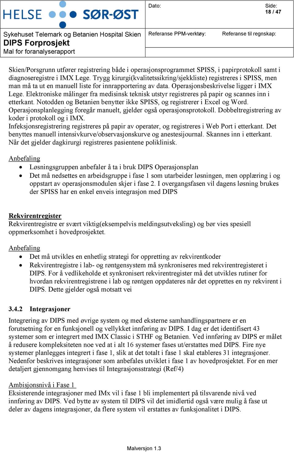 Elektroniske målinger fra medisinsk teknisk utstyr registreres på papir og scannes inn i etterkant. Notodden og Betanien benytter ikke SPISS, og registrerer i Excel og Word.