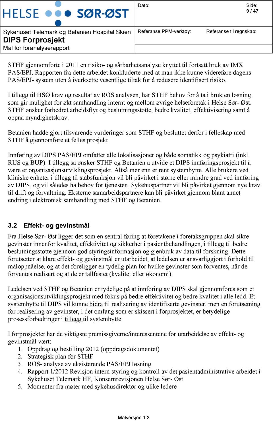 I tillegg til HSØ krav og resultat av ROS analysen, har STHF behov for å ta i bruk en løsning som gir mulighet for økt samhandling internt og mellom øvrige helseforetak i Helse Sør- Øst.