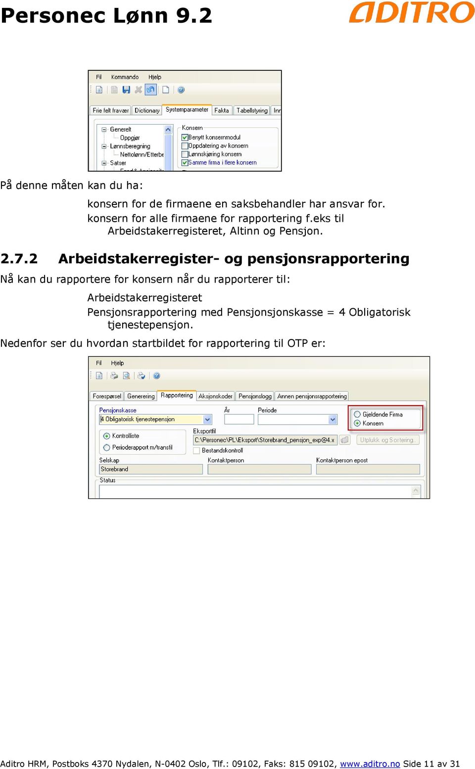 2 Arbeidstakerregister- og pensjonsrapportering Nå kan du rapportere for konsern når du rapporterer til: Arbeidstakerregisteret