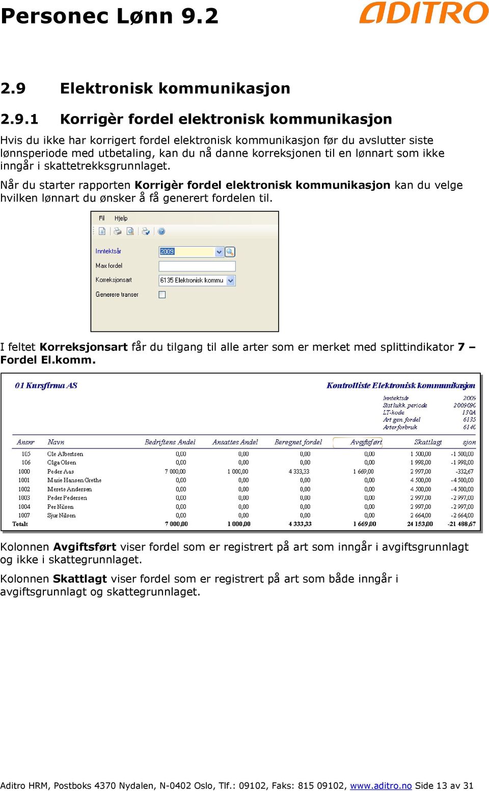 Når du starter rapporten Korrigèr fordel elektronisk kommunikasjon kan du velge hvilken lønnart du ønsker å få generert fordelen til.