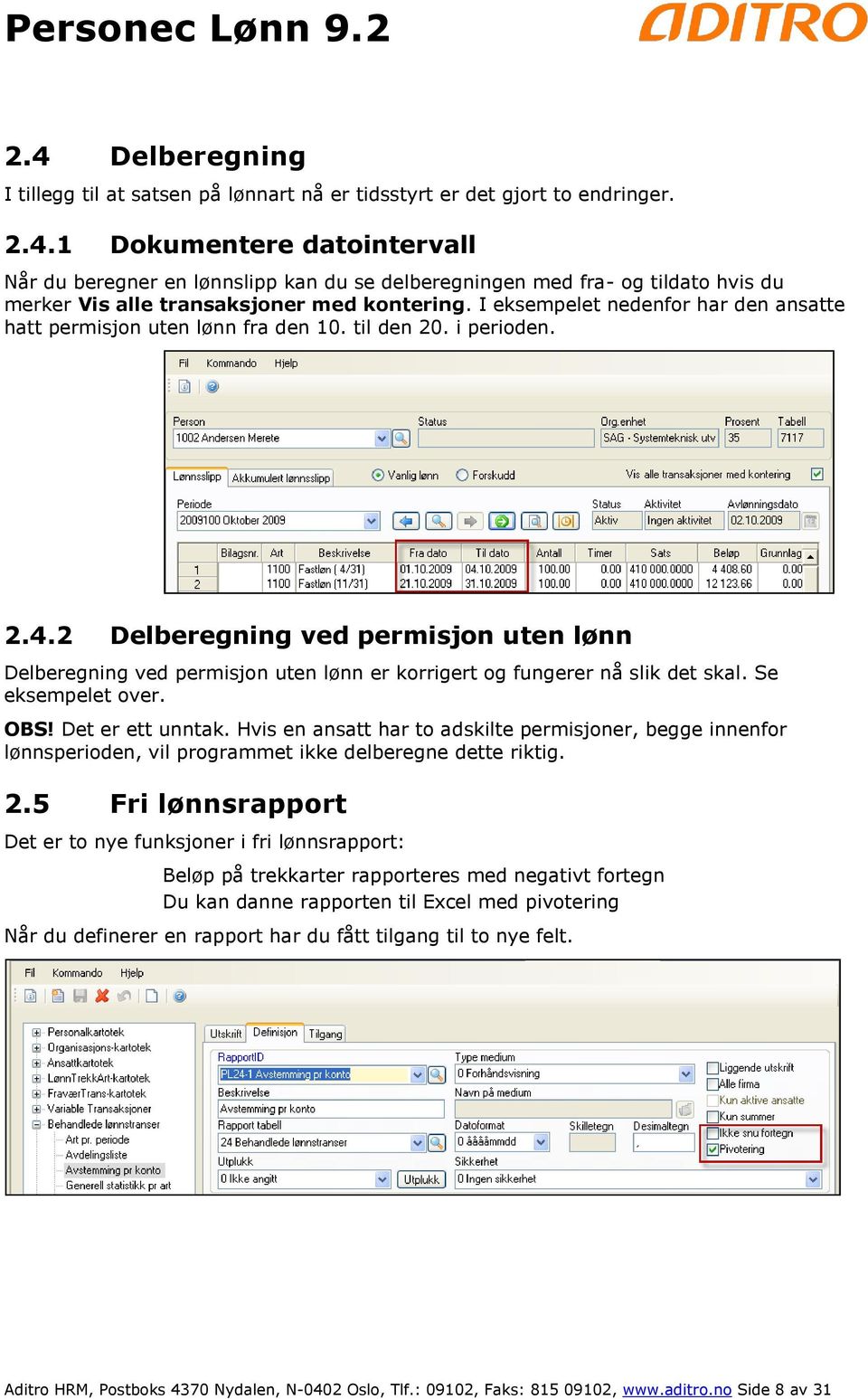 2 Delberegning ved permisjon uten lønn Delberegning ved permisjon uten lønn er korrigert og fungerer nå slik det skal. Se eksempelet over. OBS! Det er ett unntak.