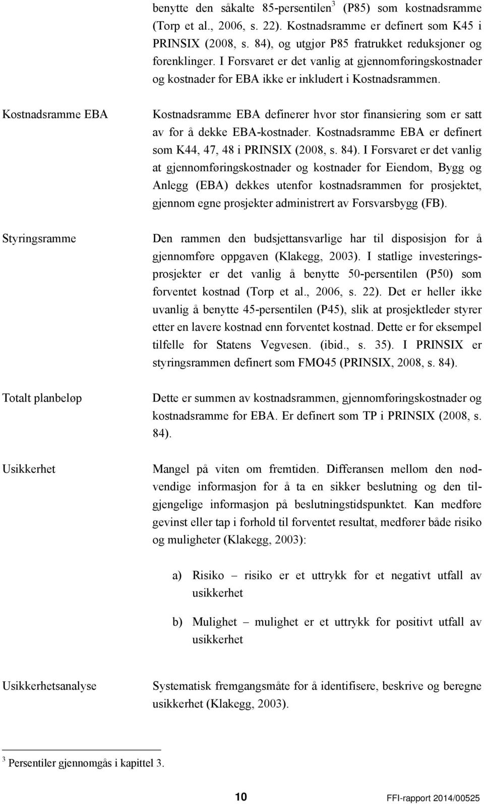 Kostnadsramme EBA Kostnadsramme EBA definerer hvor stor finansiering som er satt av for å dekke EBA-kostnader. Kostnadsramme EBA er definert som K44, 47, 48 i PRINSIX (2008, s. 84).