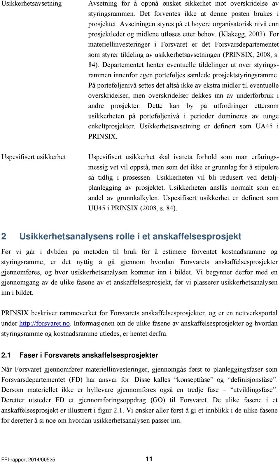 For materiellinvesteringer i Forsvaret er det Forsvarsdepartementet som styrer tildeling av usikkerhetsavsetningen (PRINSIX, 2008, s. 84).