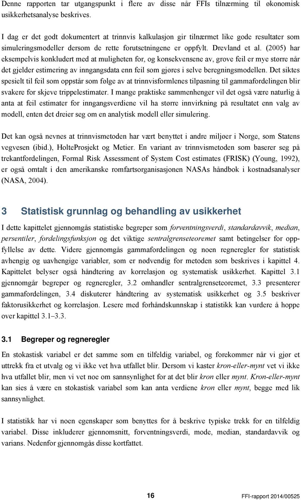 (2005) har eksempelvis konkludert med at muligheten for, og konsekvensene av, grove feil er mye større når det gjelder estimering av inngangsdata enn feil som gjøres i selve beregningsmodellen.