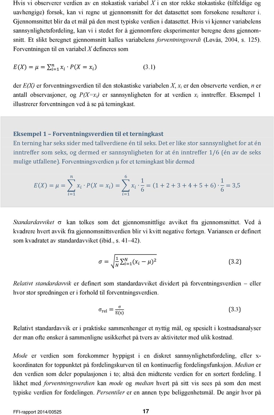 Et slikt beregnet gjennomsnitt kalles variabelens forventningsverdi (Løvås, 2004, s. 125). Forventningen til en variabel X defineres som (3.