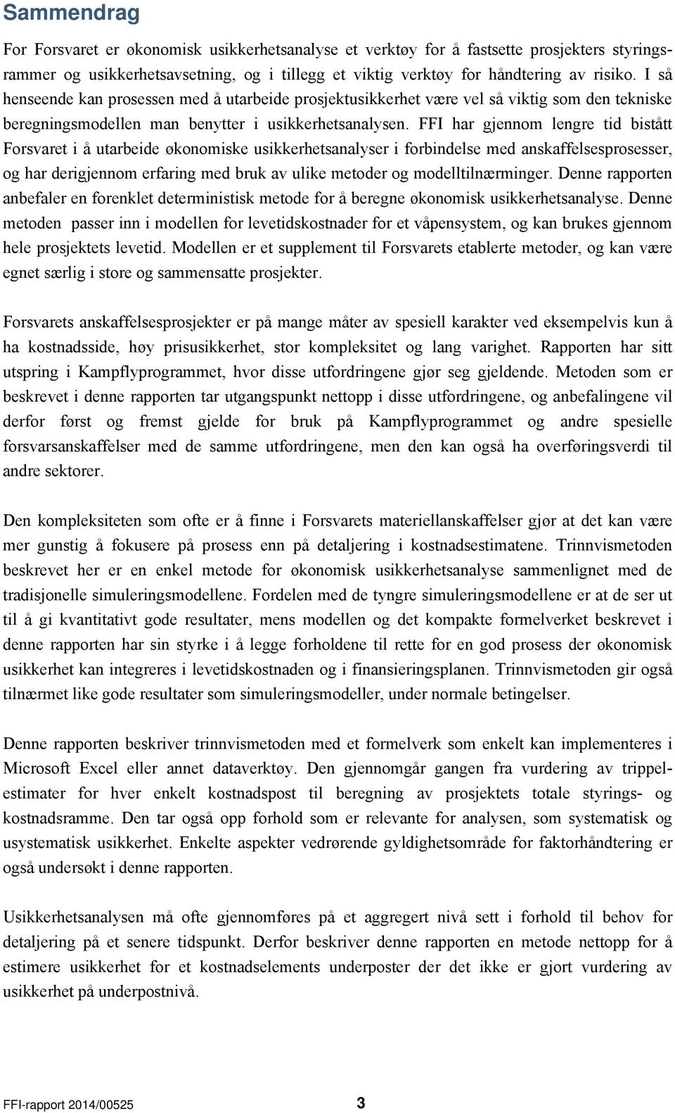 FFI har gjennom lengre tid bistått Forsvaret i å utarbeide økonomiske usikkerhetsanalyser i forbindelse med anskaffelsesprosesser, og har derigjennom erfaring med bruk av ulike metoder og