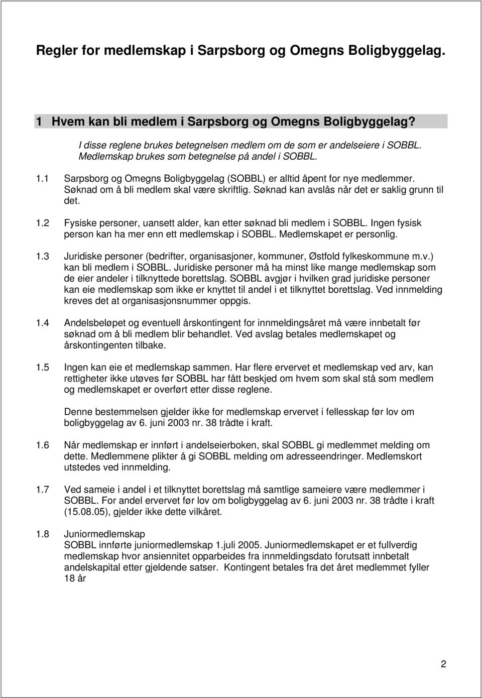 Søknad kan avslås når det er saklig grunn til det. 1.2 Fysiske personer, uansett alder, kan etter søknad bli medlem i SOBBL. Ingen fysisk person kan ha mer enn ett medlemskap i SOBBL.