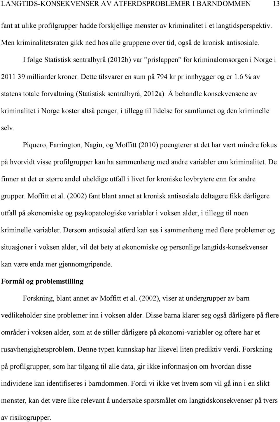 Dette tilsvarer en sum på 794 kr pr innbygger og er 1.6 % av statens totale forvaltning (Statistisk sentralbyrå, 2012a).