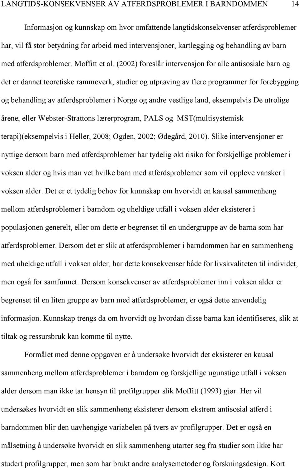 (2002) foreslår intervensjon for alle antisosiale barn og det er dannet teoretiske rammeverk, studier og utprøving av flere programmer for forebygging og behandling av atferdsproblemer i Norge og