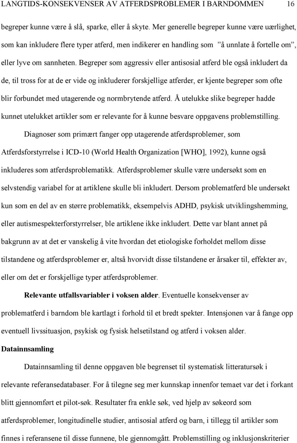 Begreper som aggressiv eller antisosial atferd ble også inkludert da de, til tross for at de er vide og inkluderer forskjellige atferder, er kjente begreper som ofte blir forbundet med utagerende og