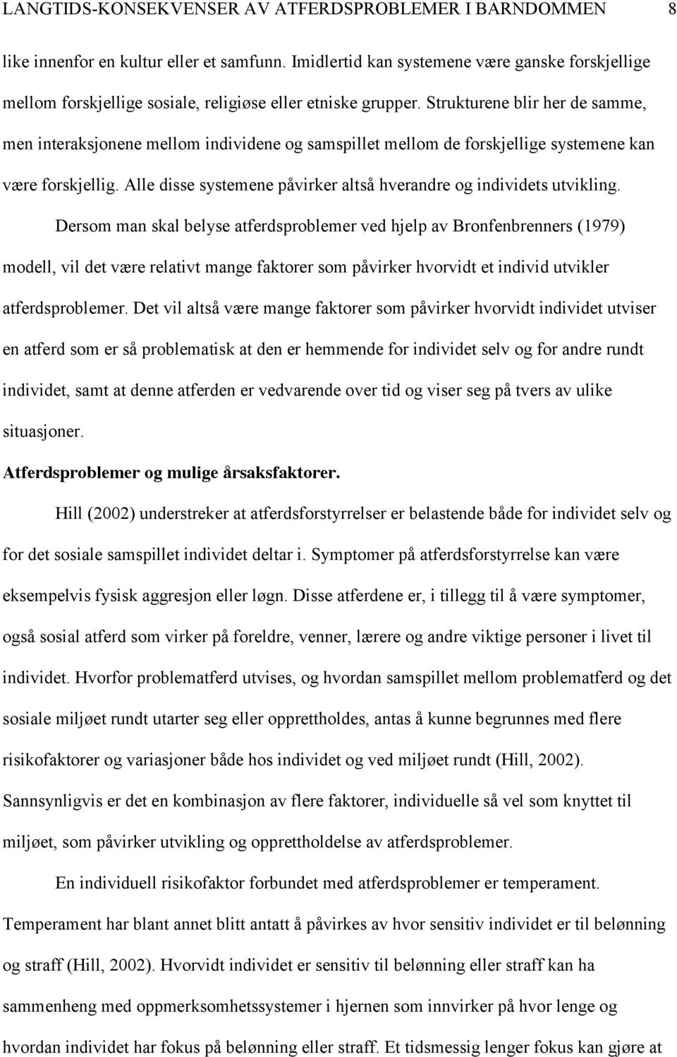 Strukturene blir her de samme, men interaksjonene mellom individene og samspillet mellom de forskjellige systemene kan være forskjellig.