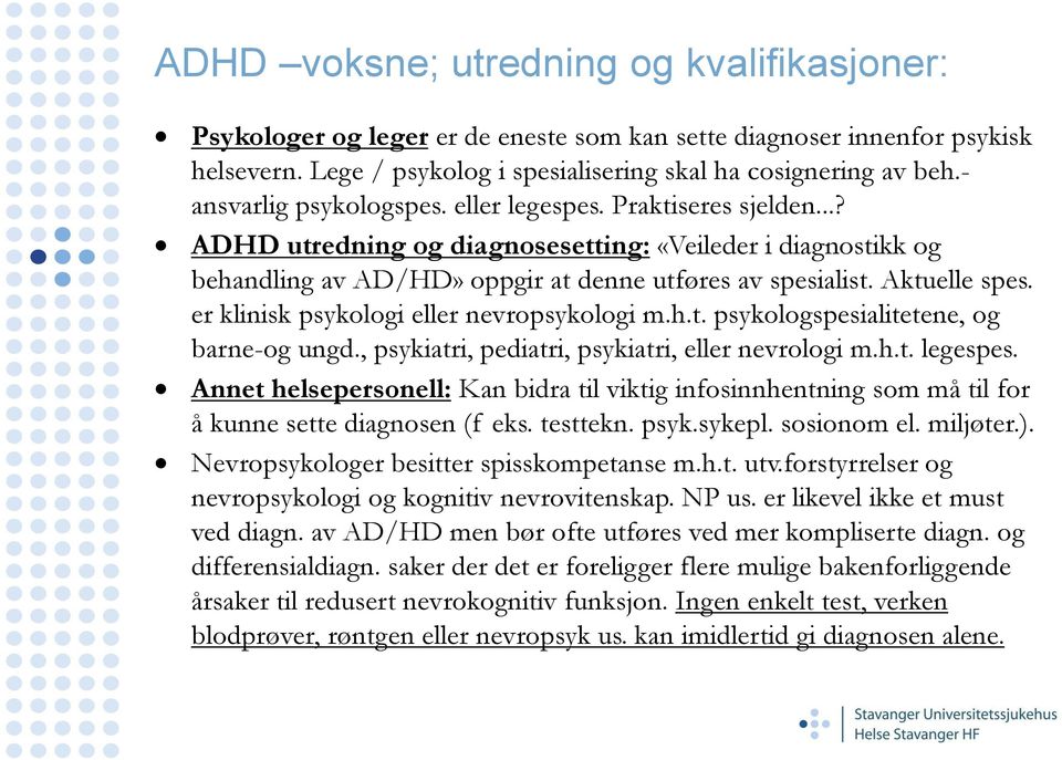 Aktuelle spes. er klinisk psykologi eller nevropsykologi m.h.t. psykologspesialitetene, og barne-og ungd., psykiatri, pediatri, psykiatri, eller nevrologi m.h.t. legespes.