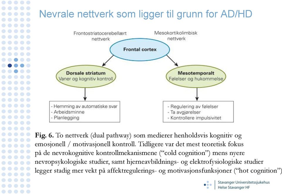 Tidligere var det mest teoretisk fokus på de nevrokognitive kontrollmekanismene ( cold cognition ) mens