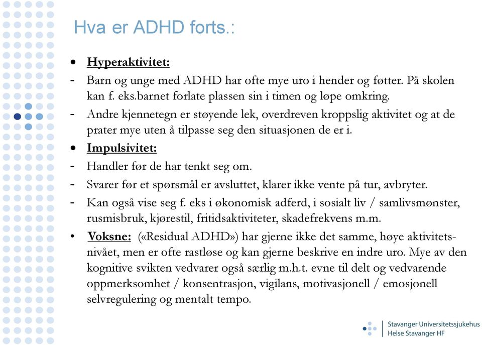 - Svarer før et spørsmål er avsluttet, klarer ikke vente på tur, avbryter. - Kan også vise seg f.