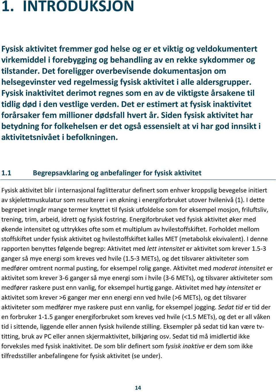 Fysisk inaktivitet derimot regnes som en av de viktigste årsakene til tidlig død i den vestlige verden. Det er estimert at fysisk inaktivitet forårsaker fem millioner dødsfall hvert år.