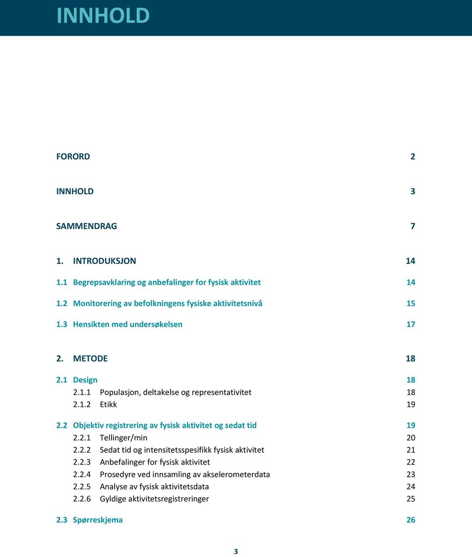 1.2 Etikk 19 2.2 Objektiv registrering av fysisk aktivitet og sedat tid 19 2.2.1 Tellinger/min 20 2.2.2 Sedat tid og intensitetsspesifikk fysisk aktivitet 21 2.2.3 Anbefalinger for fysisk aktivitet 22 2.