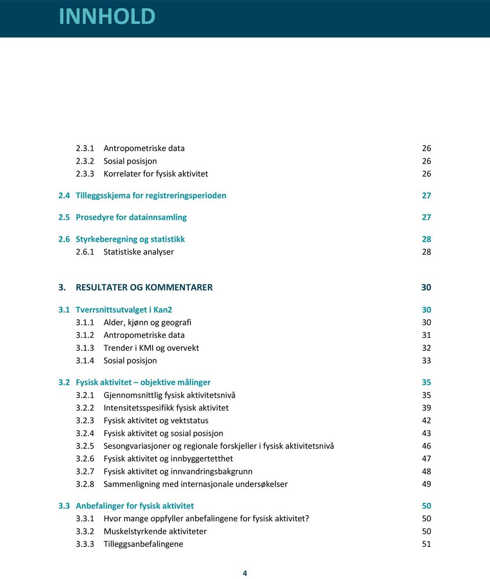 1.4 Sosial posisjon 33 3.2 Fysisk aktivitet objektive målinger 35 3.2.1 Gjennomsnittlig fysisk aktivitetsnivå 35 3.2.2 Intensitetsspesifikk fysisk aktivitet 39 3.2.3 Fysisk aktivitet og vektstatus 42 3.