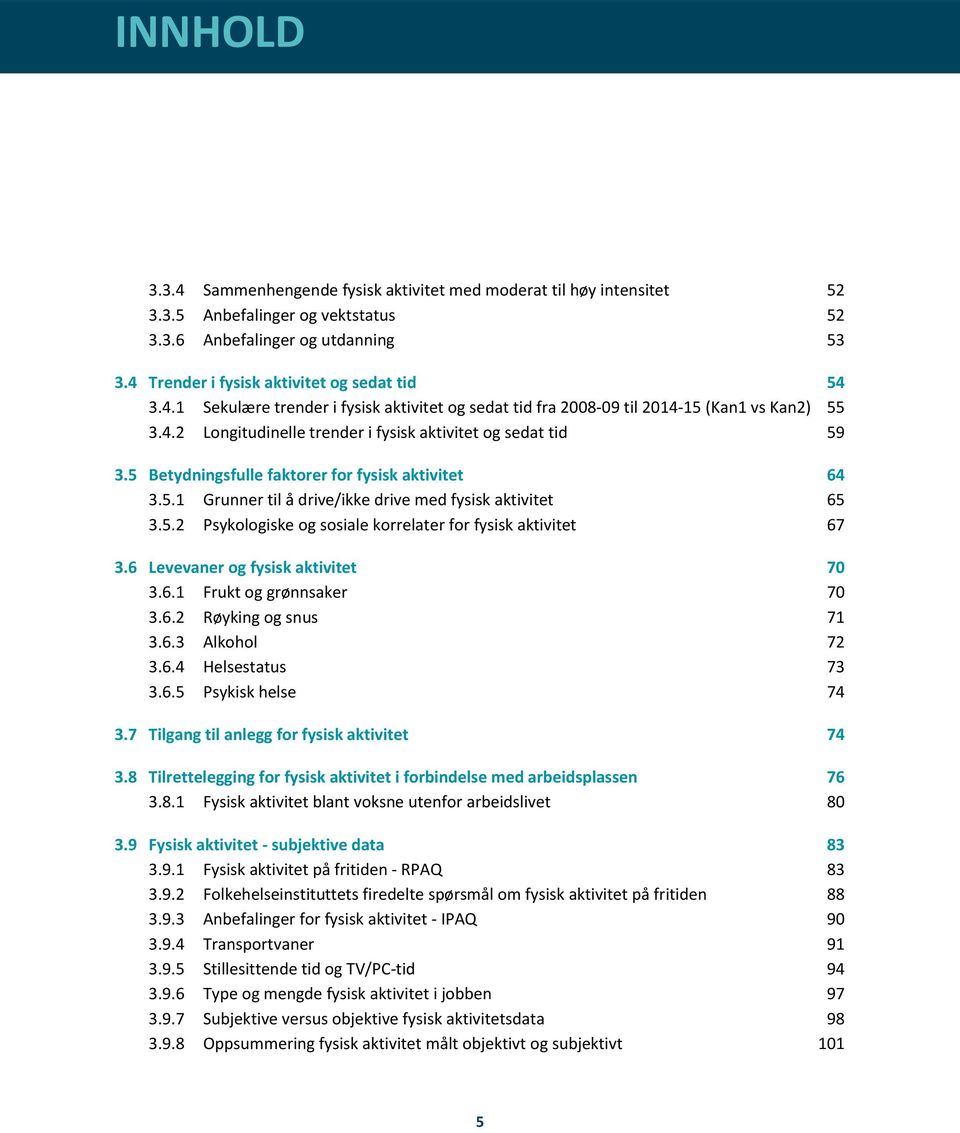 5 Betydningsfulle faktorer for fysisk aktivitet 64 3.5.1 Grunner til å drive/ikke drive med fysisk aktivitet 65 3.5.2 Psykologiske og sosiale korrelater for fysisk aktivitet 67 3.