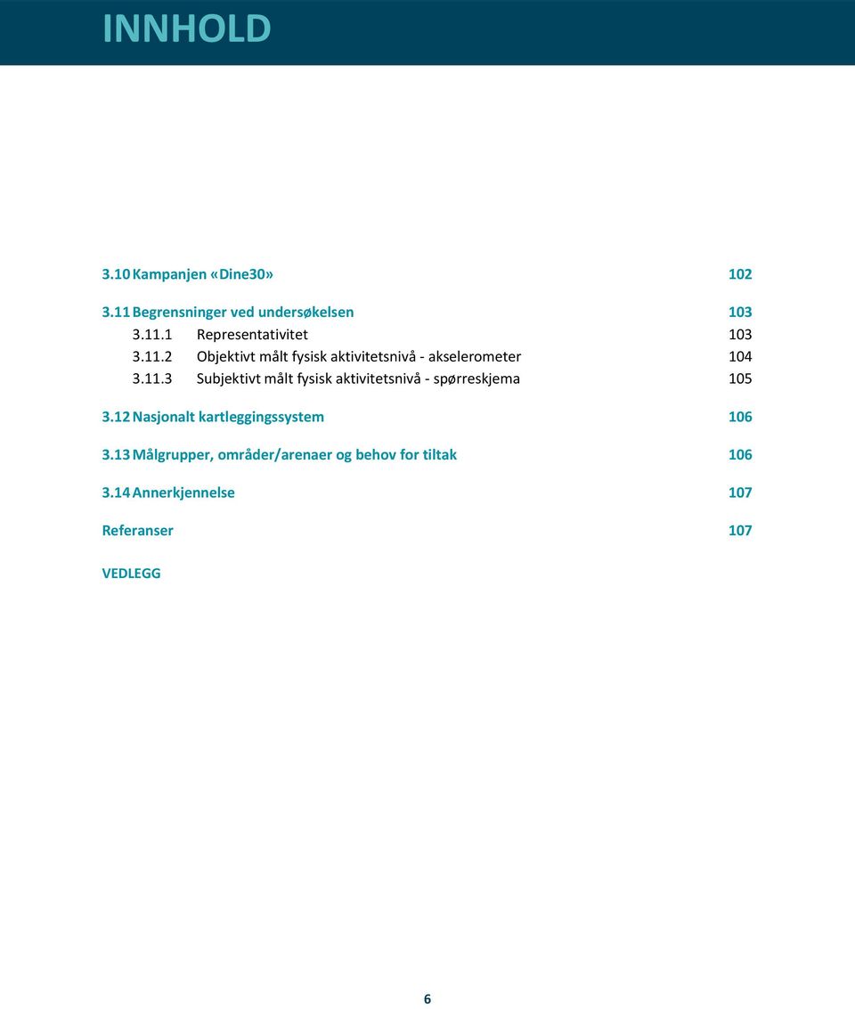 12 Nasjonalt kartleggingssystem 106 3.13 Målgrupper, områder/arenaer og behov for tiltak 106 3.