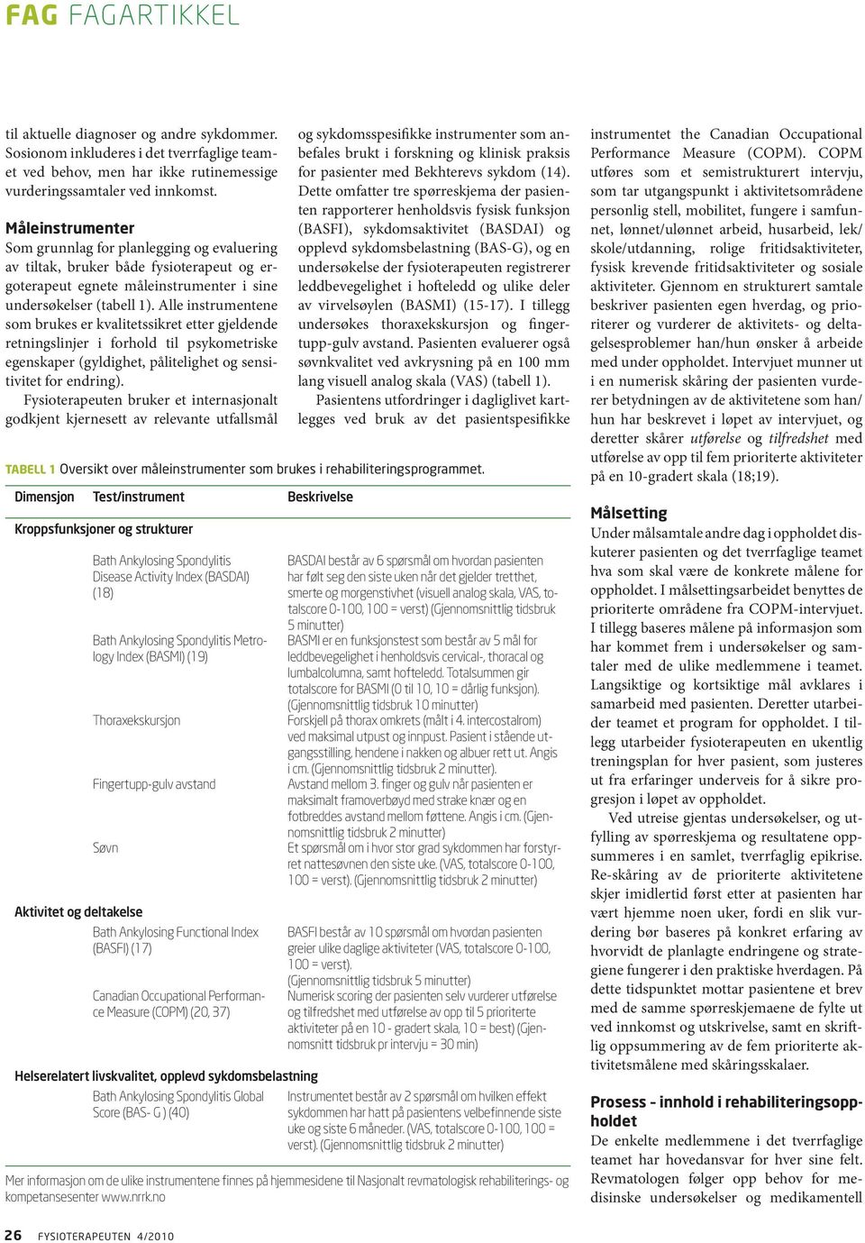 Alle instrumentene som brukes er kvalitetssikret etter gjeldende retningslinjer i forhold til psykometriske egenskaper (gyldighet, pålitelighet og sensitivitet for endring).