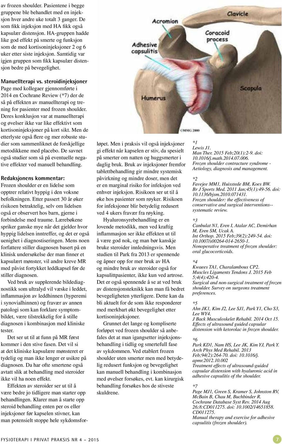 Manuellterapi vs. steroidinjeksjoner Page med kollegaer gjennomførte i 2014 en Cochrane Review (*7) der de så på effekten av manuellterapi og trening for pasienter med frozen shoulder.