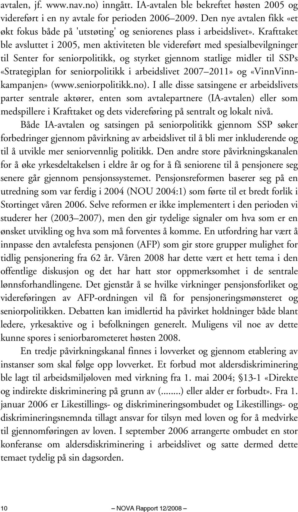 Krafttaket ble avsluttet i 2005, men aktiviteten ble videreført med spesialbevilgninger til Senter for seniorpolitikk, og styrket gjennom statlige midler til SSPs «Strategiplan for seniorpolitikk i