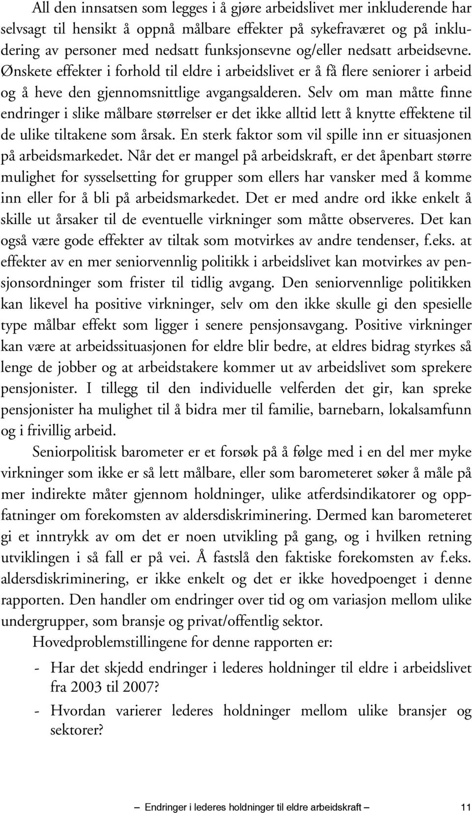 Selv om man måtte finne endringer i slike målbare størrelser er det ikke alltid lett å knytte effektene til de ulike tiltakene som årsak.